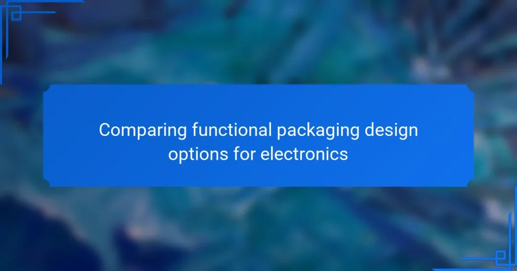 Comparing functional packaging design options for electronics