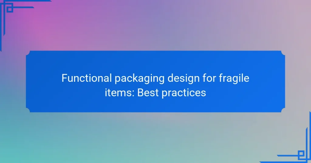 Functional packaging design for fragile items: Best practices