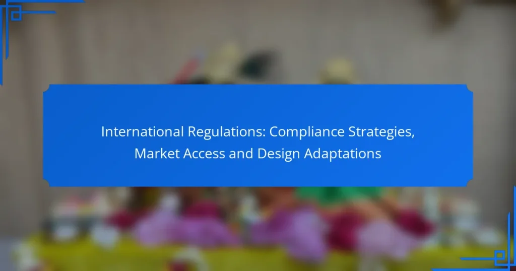 International Regulations: Compliance Strategies, Market Access and Design Adaptations