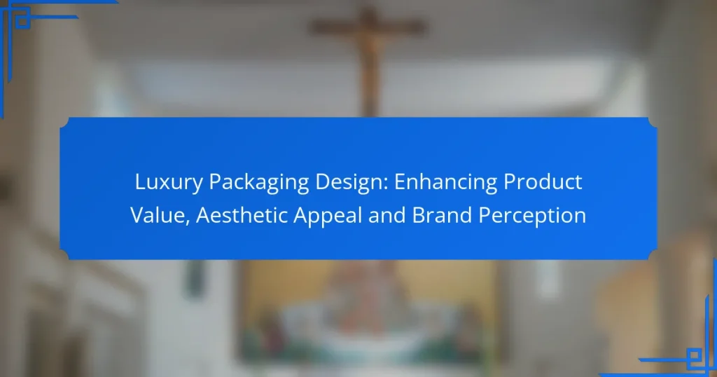 Luxury Packaging Design: Enhancing Product Value, Aesthetic Appeal and Brand Perception