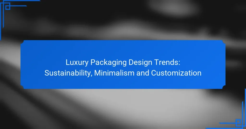 Luxury Packaging Design Trends: Sustainability, Minimalism and Customization