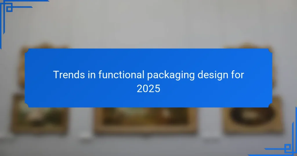 Trends in functional packaging design for 2025