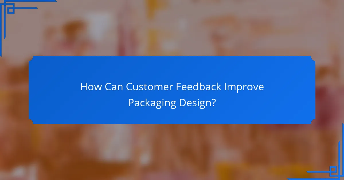 How Can Customer Feedback Improve Packaging Design?