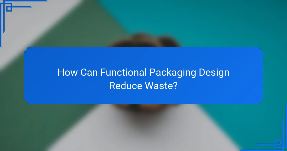 How Can Functional Packaging Design Reduce Waste?
