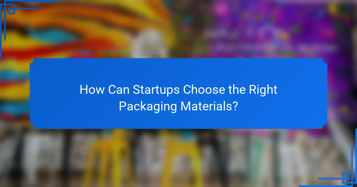 How Can Startups Choose the Right Packaging Materials?