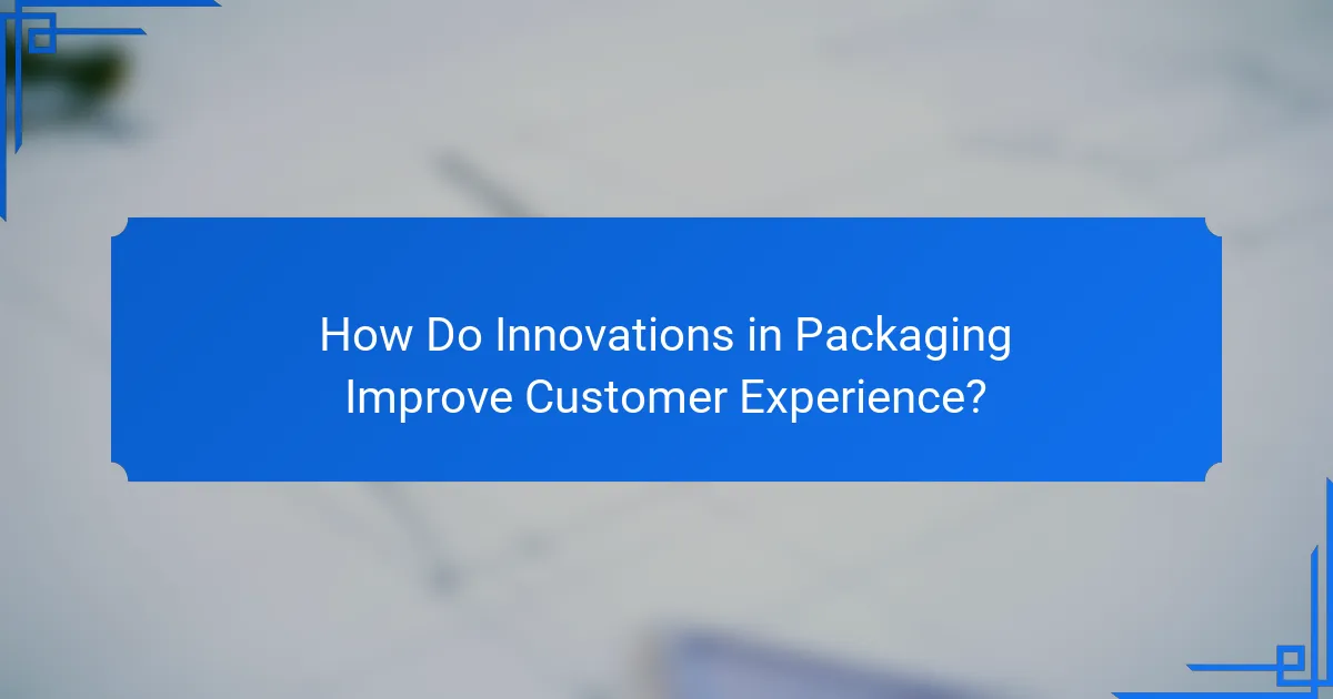 How Do Innovations in Packaging Improve Customer Experience?