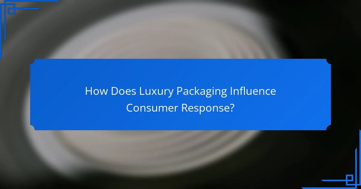 How Does Luxury Packaging Influence Consumer Response?