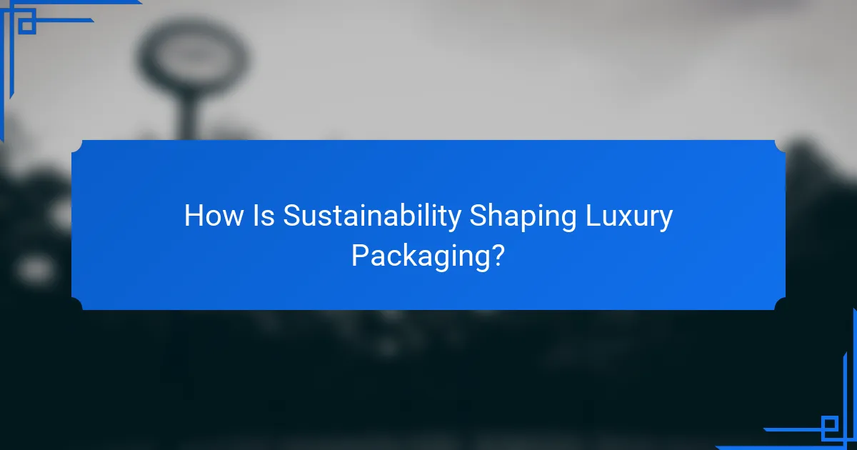 How Is Sustainability Shaping Luxury Packaging?