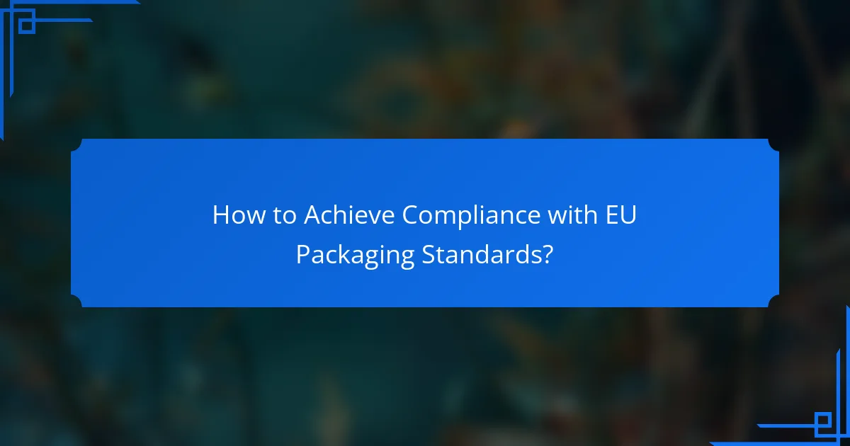 How to Achieve Compliance with EU Packaging Standards?
