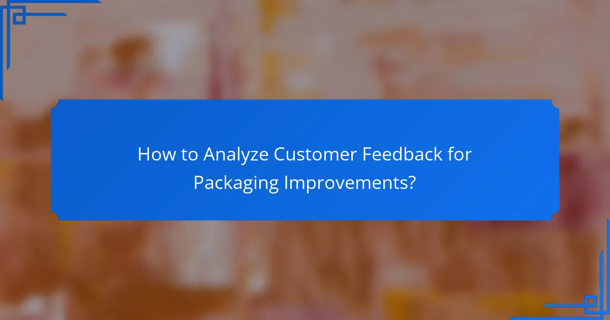 How to Analyze Customer Feedback for Packaging Improvements?