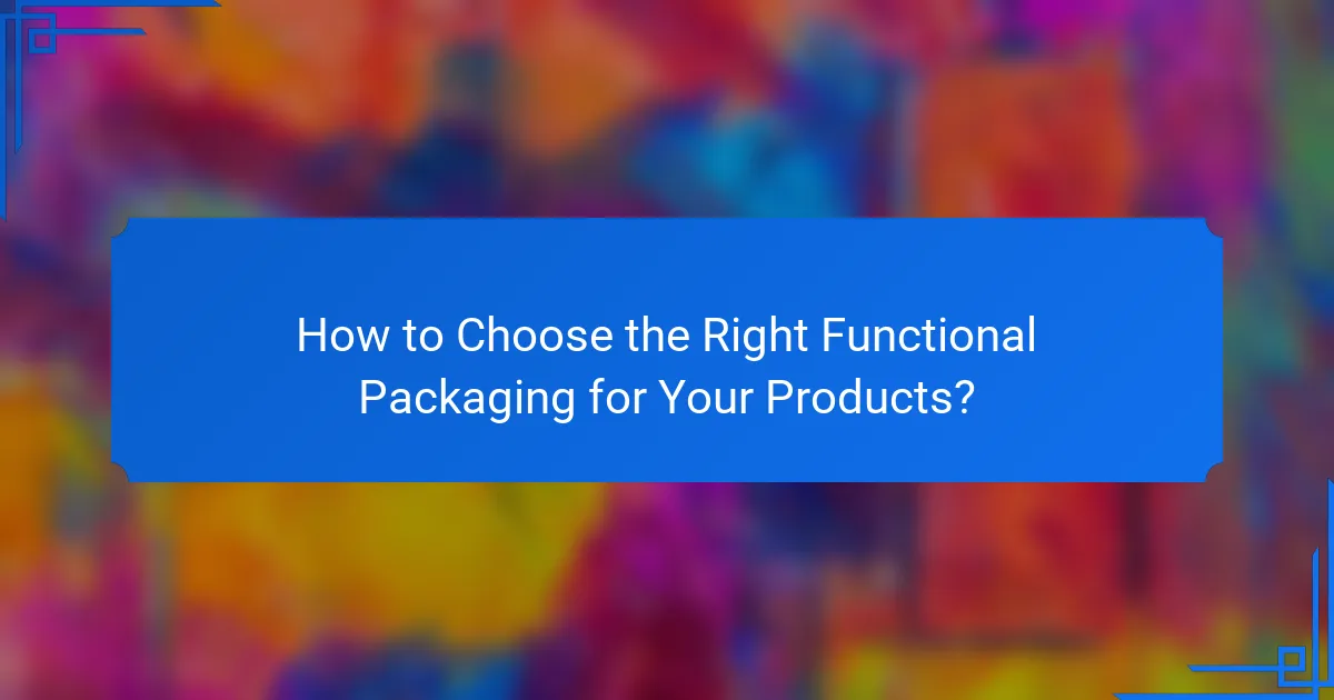 How to Choose the Right Functional Packaging for Your Products?