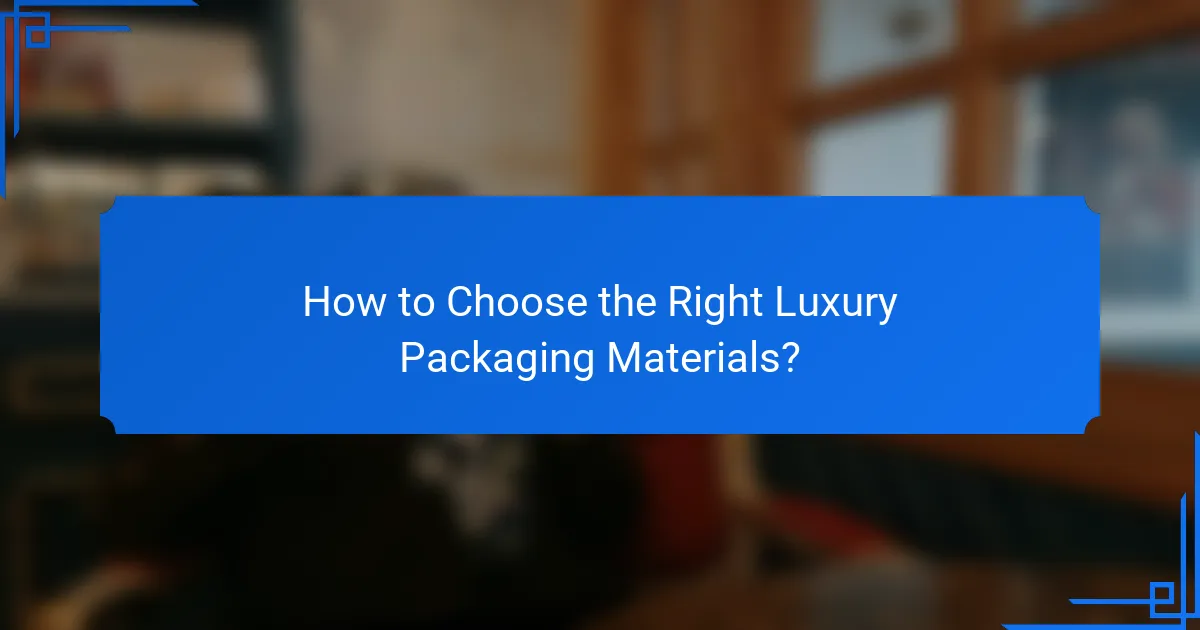How to Choose the Right Luxury Packaging Materials?