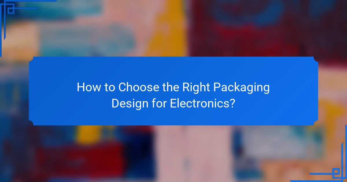How to Choose the Right Packaging Design for Electronics?