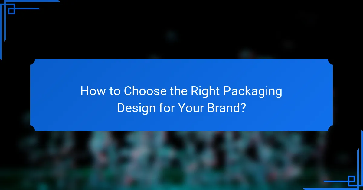 How to Choose the Right Packaging Design for Your Brand?
