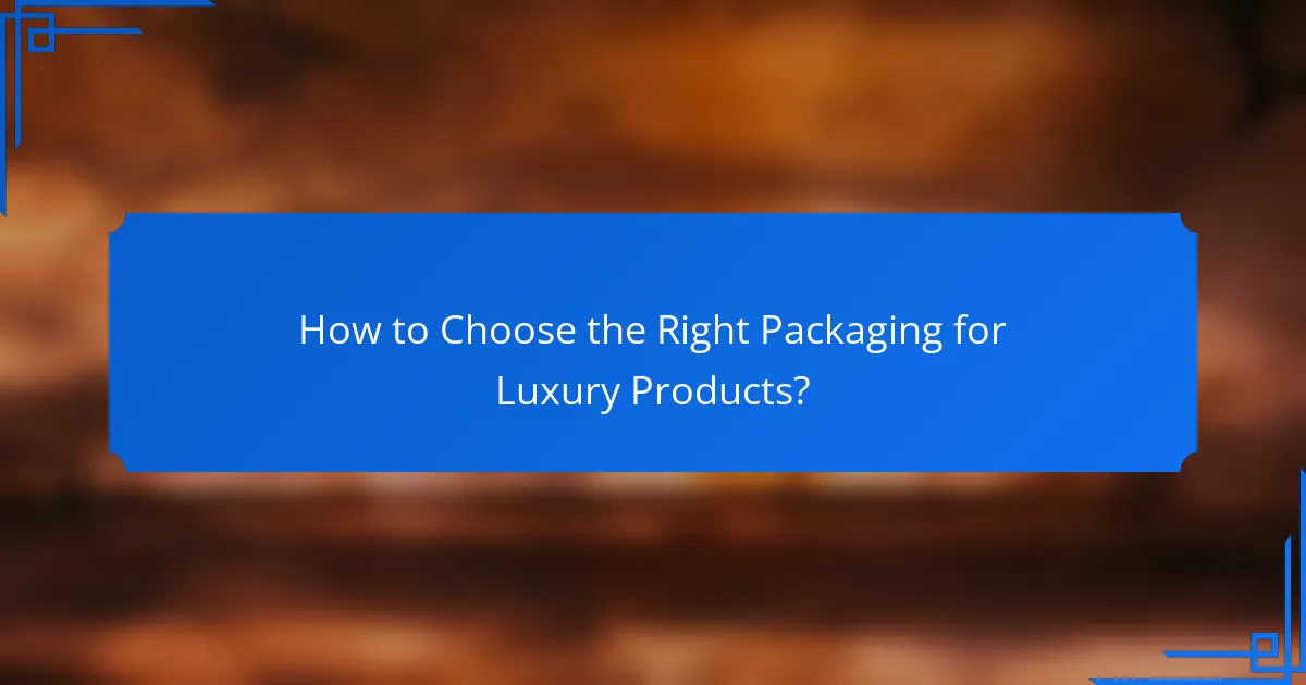 How to Choose the Right Packaging for Luxury Products?