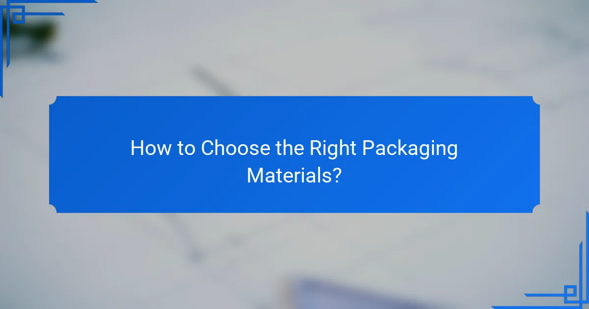 How to Choose the Right Packaging Materials?