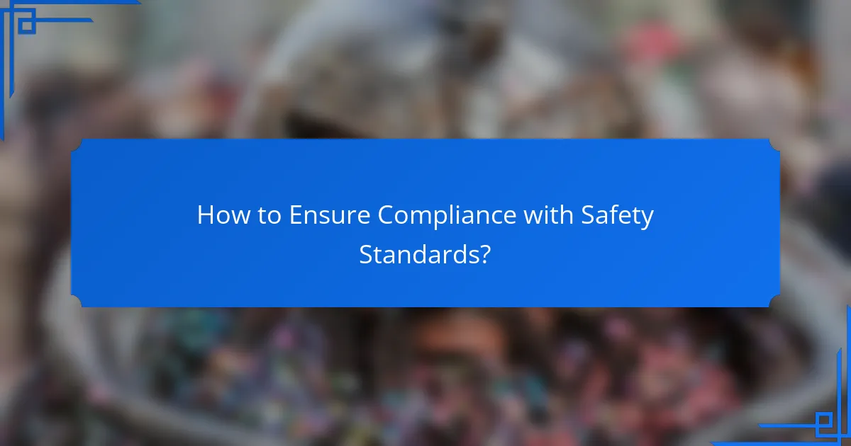 How to Ensure Compliance with Safety Standards?