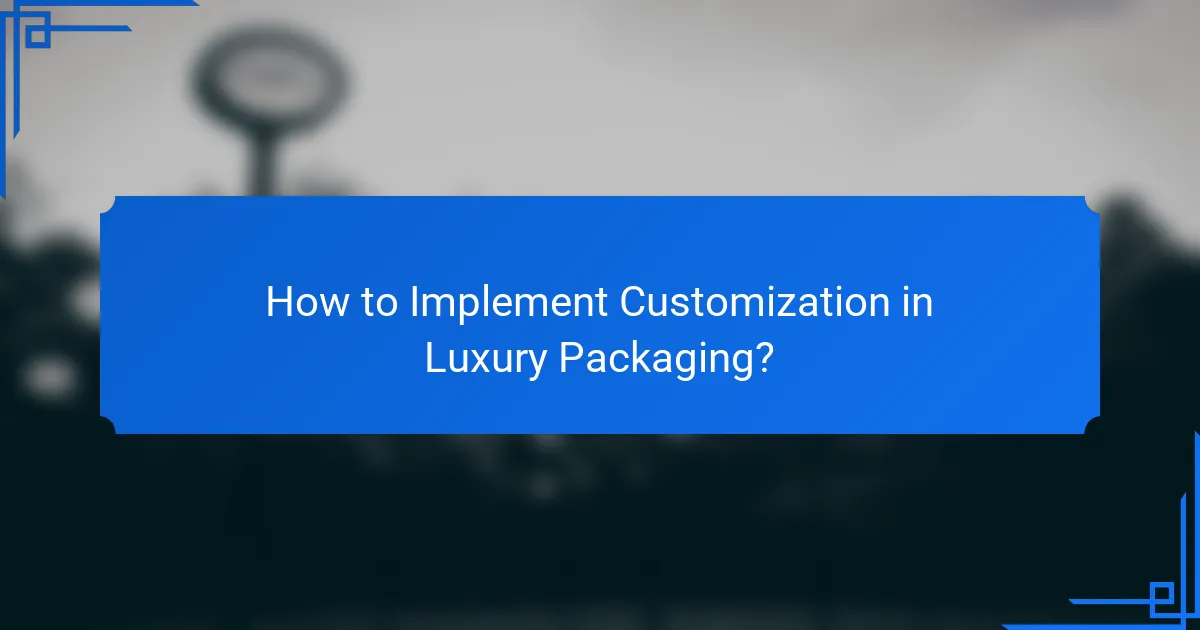 How to Implement Customization in Luxury Packaging?