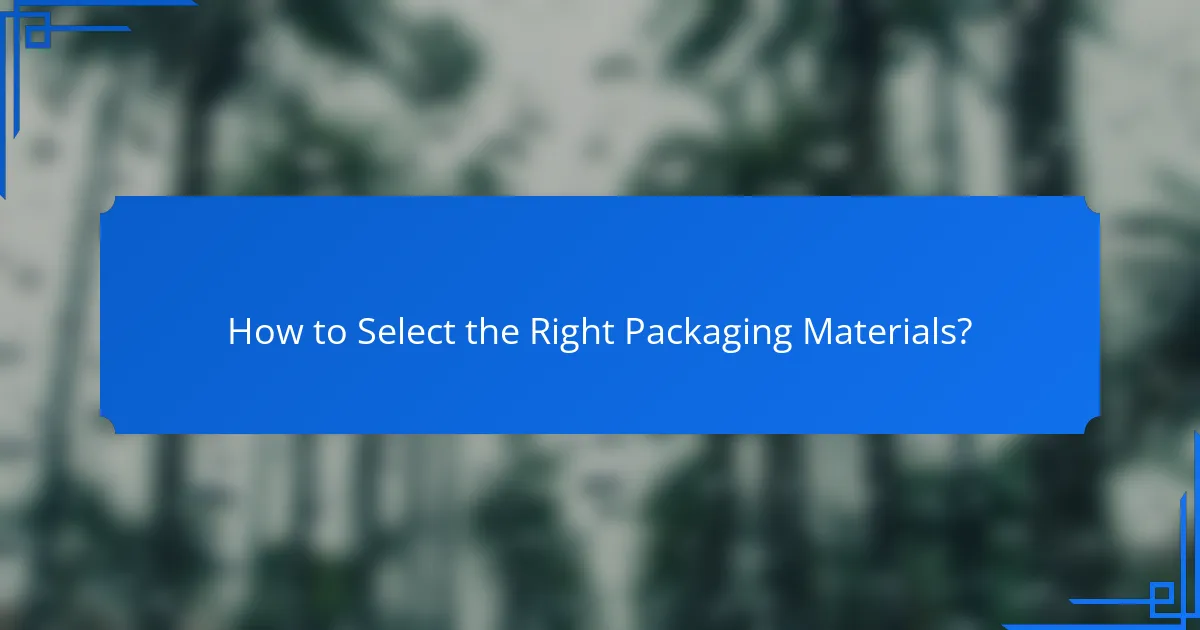 How to Select the Right Packaging Materials?