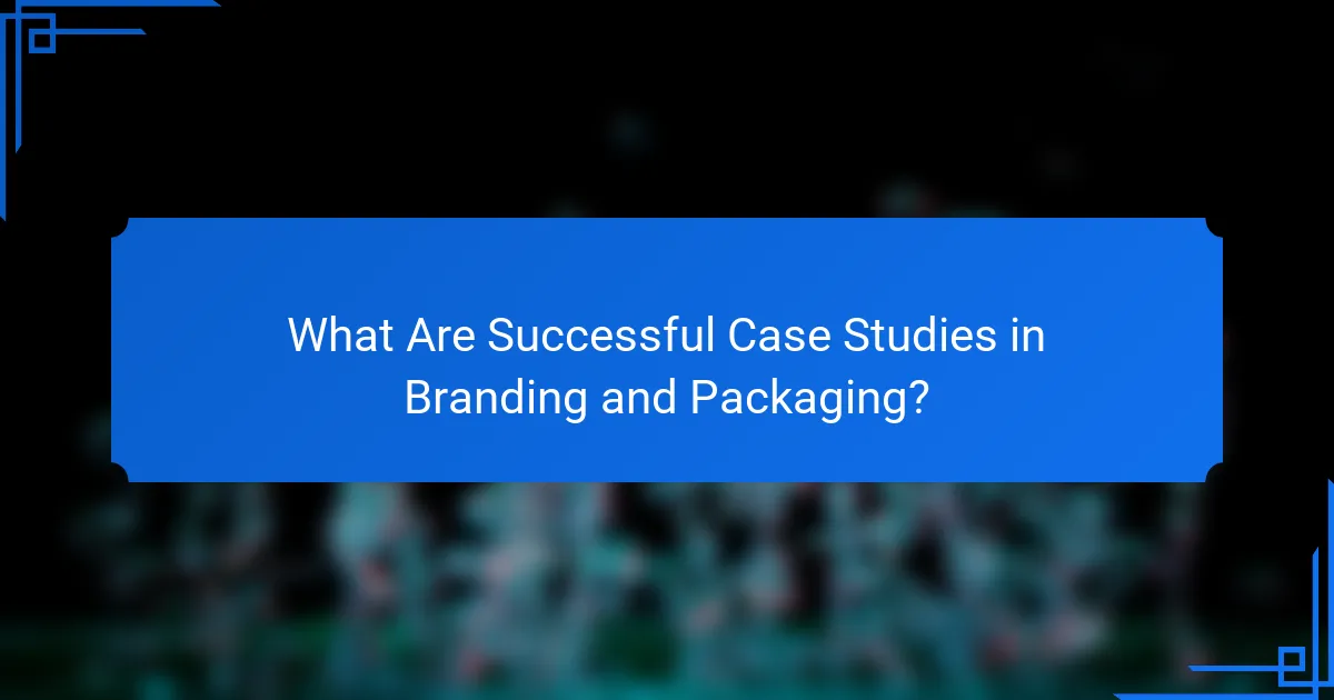 What Are Successful Case Studies in Branding and Packaging?