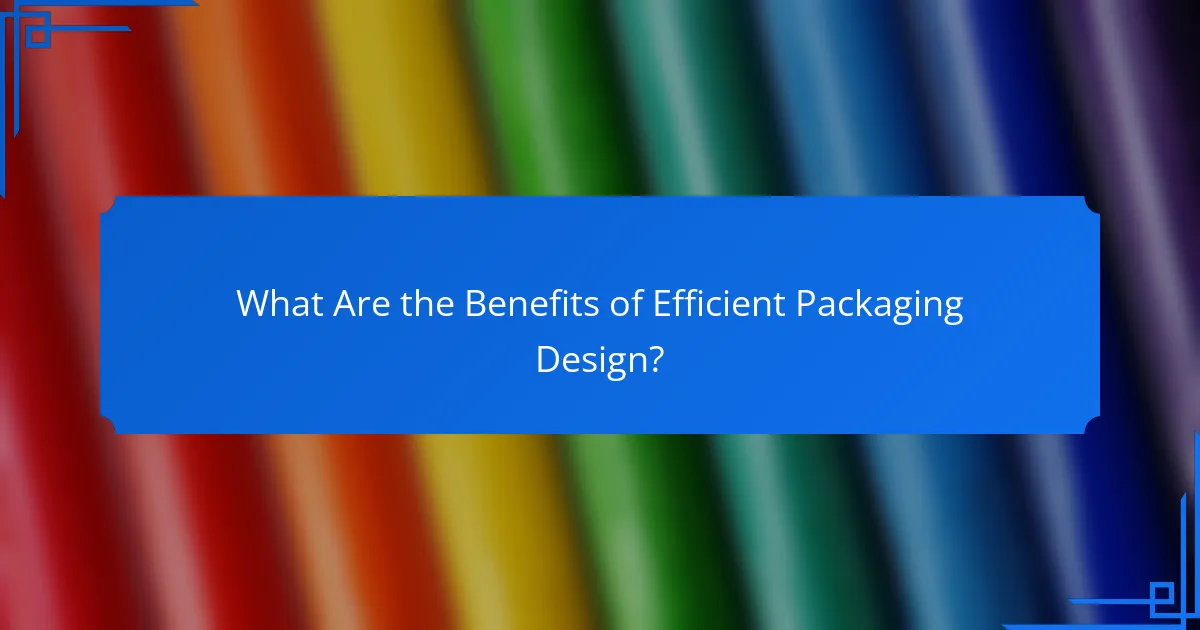 What Are the Benefits of Efficient Packaging Design?