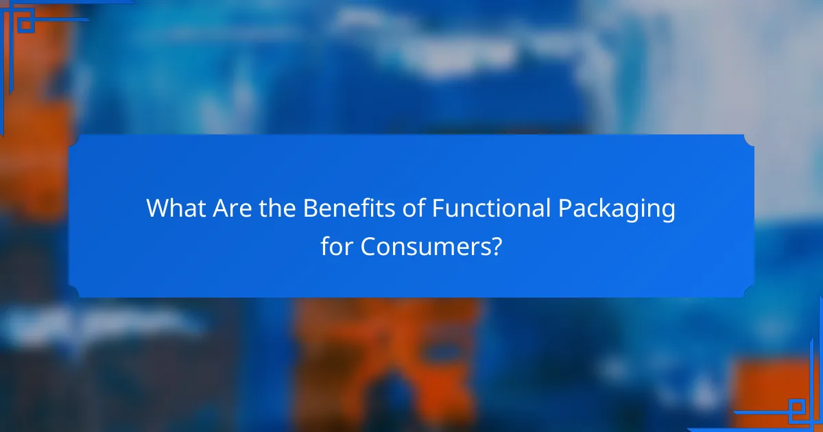 What Are the Benefits of Functional Packaging for Consumers?