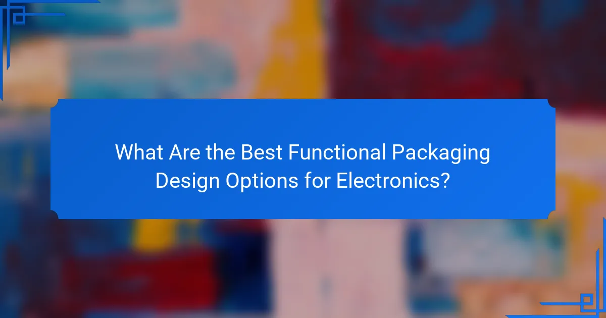 What Are the Best Functional Packaging Design Options for Electronics?
