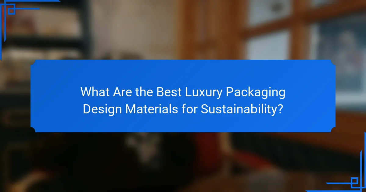 What Are the Best Luxury Packaging Design Materials for Sustainability?