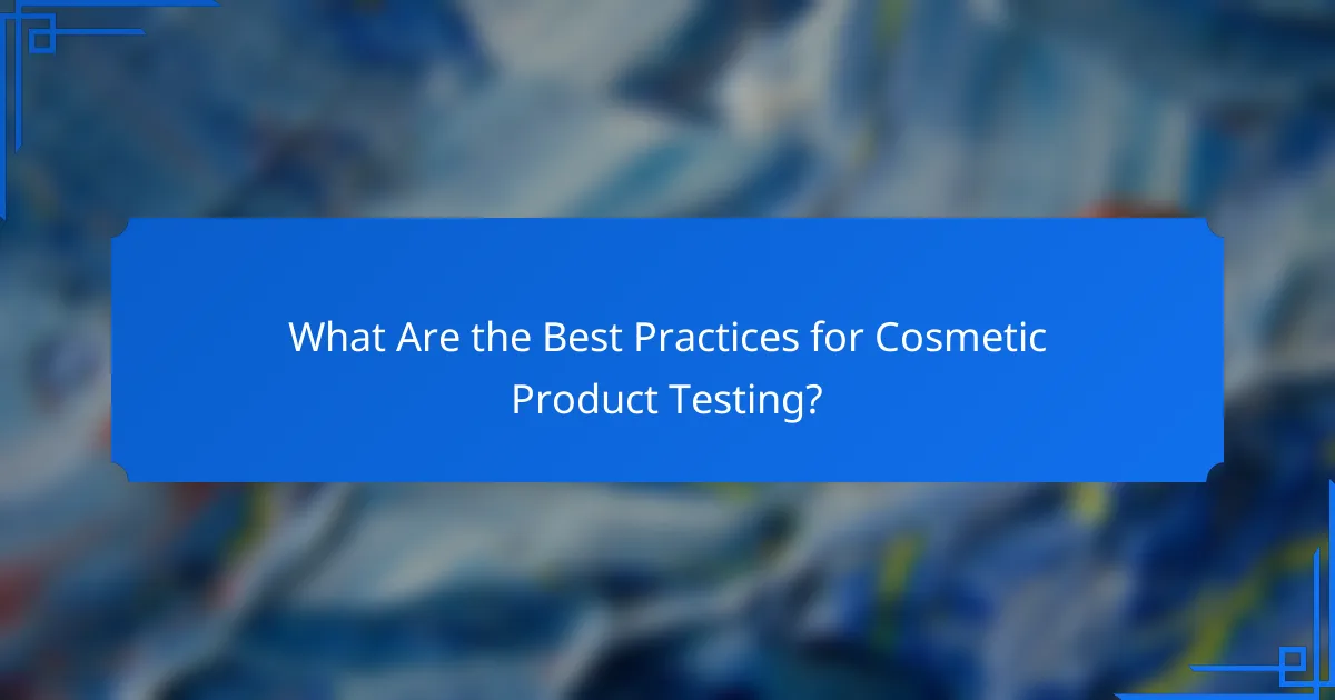 What Are the Best Practices for Cosmetic Product Testing?
