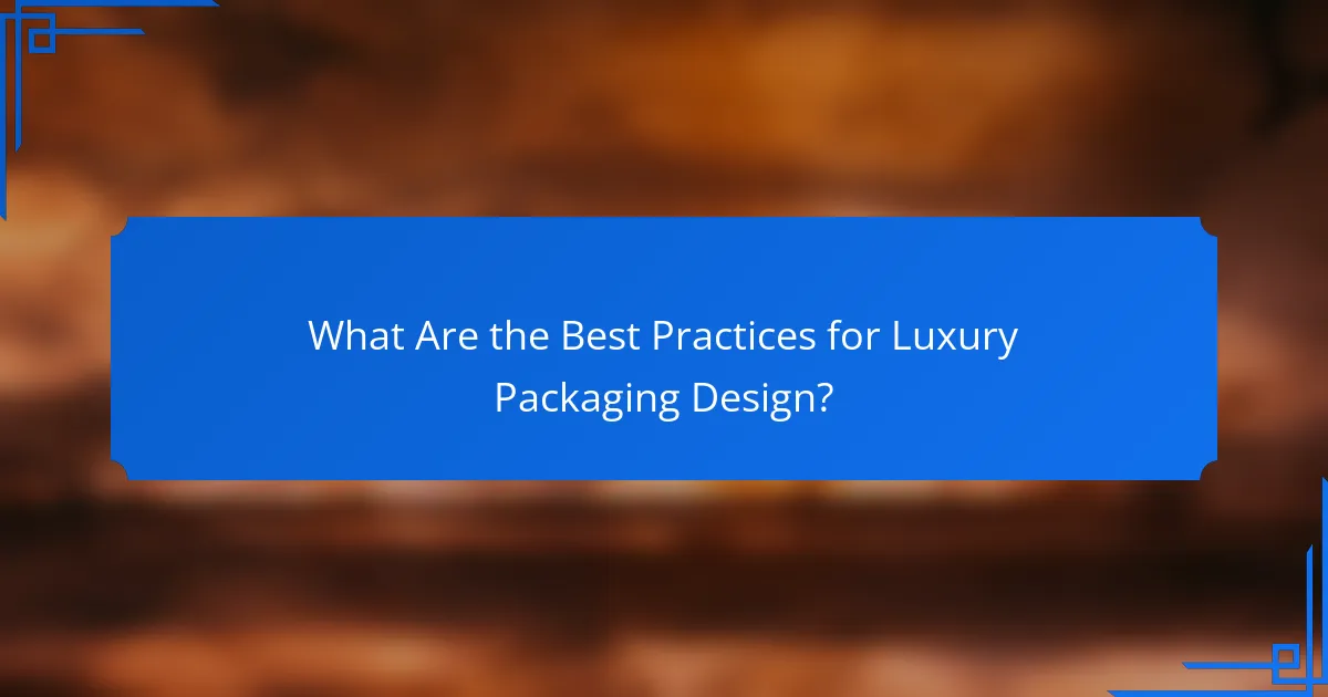 What Are the Best Practices for Luxury Packaging Design?