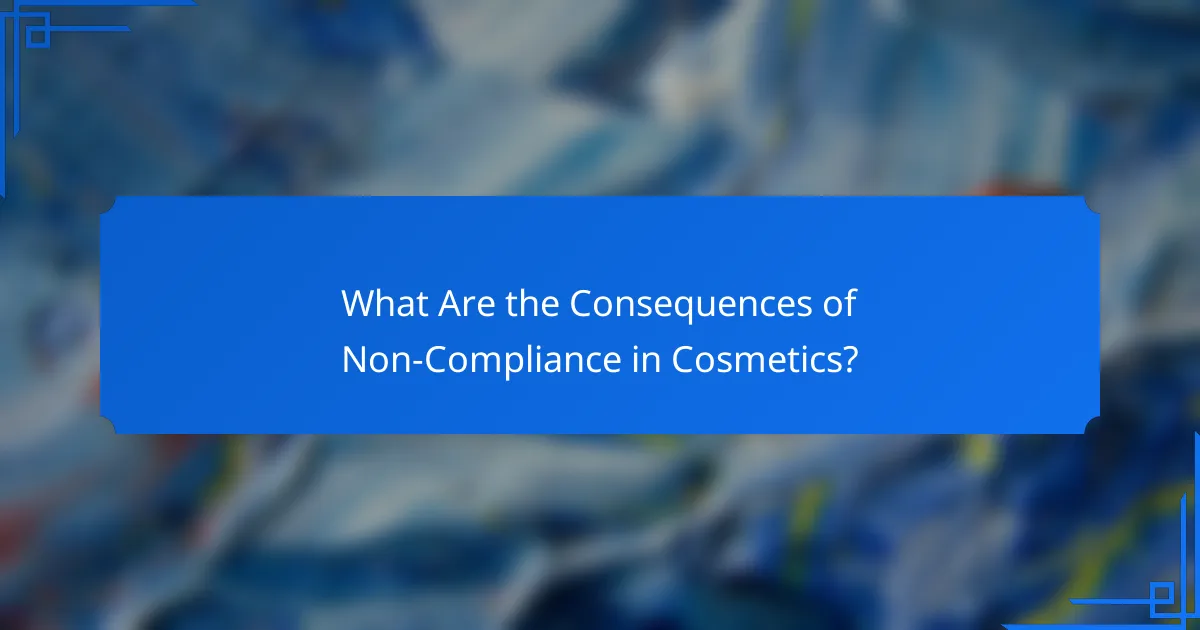 What Are the Consequences of Non-Compliance in Cosmetics?