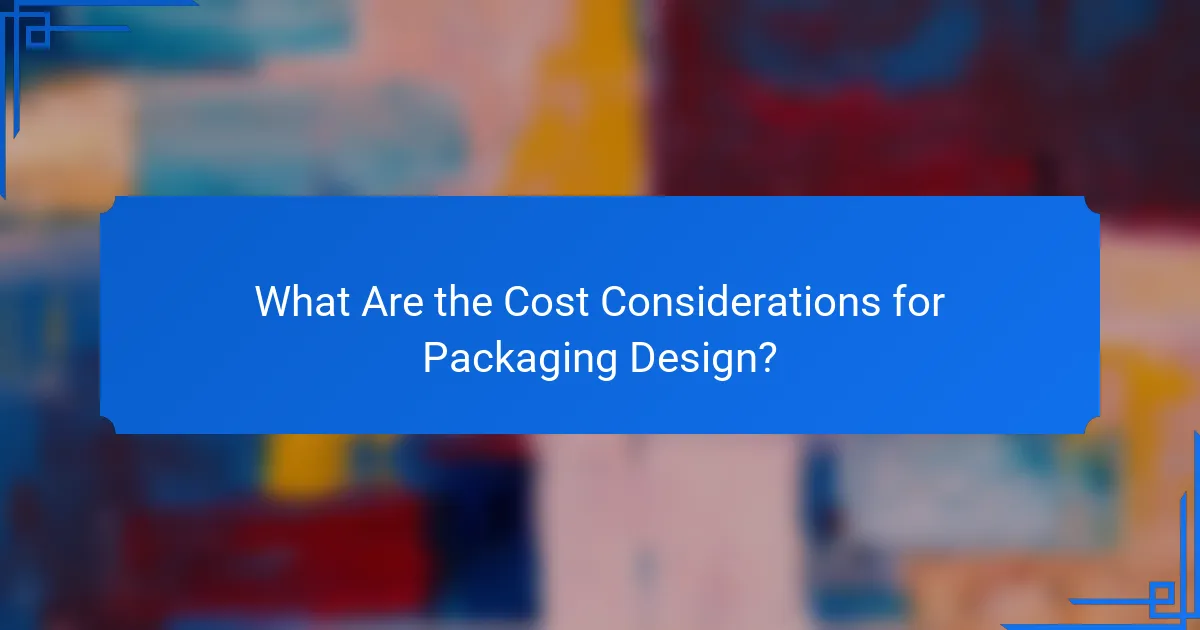 What Are the Cost Considerations for Packaging Design?
