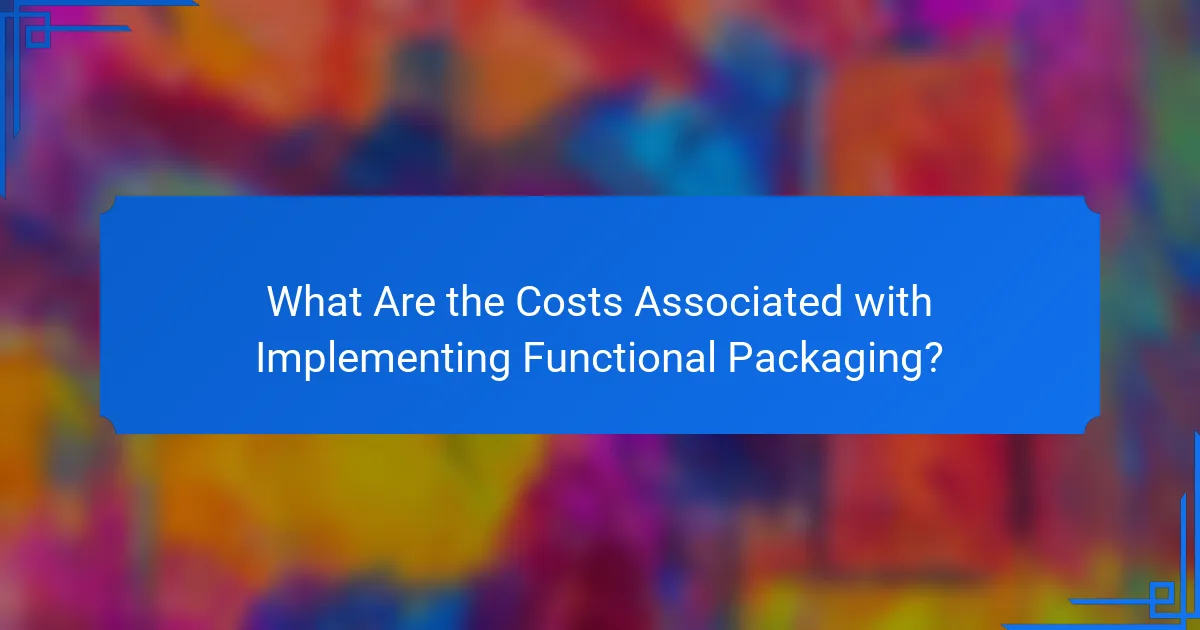 What Are the Costs Associated with Implementing Functional Packaging?