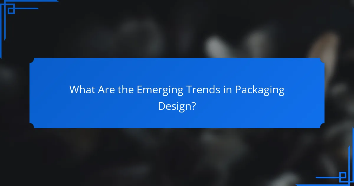 What Are the Emerging Trends in Packaging Design?