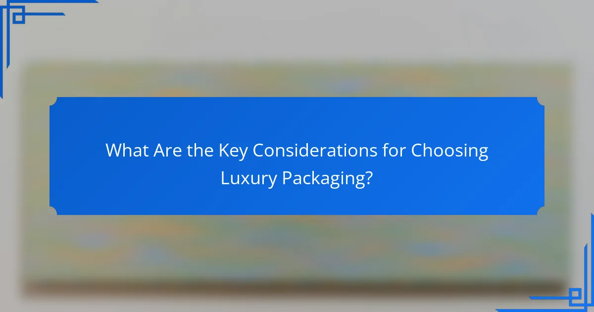What Are the Key Considerations for Choosing Luxury Packaging?