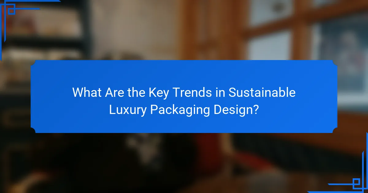What Are the Key Trends in Sustainable Luxury Packaging Design?