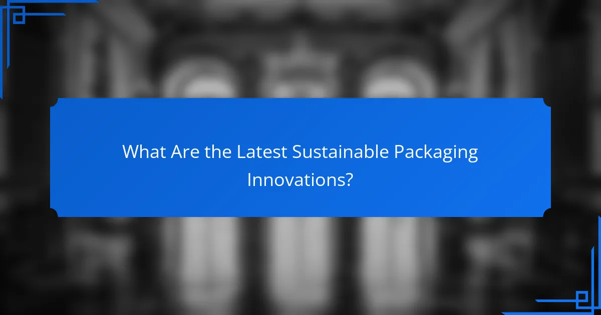 What Are the Latest Sustainable Packaging Innovations?