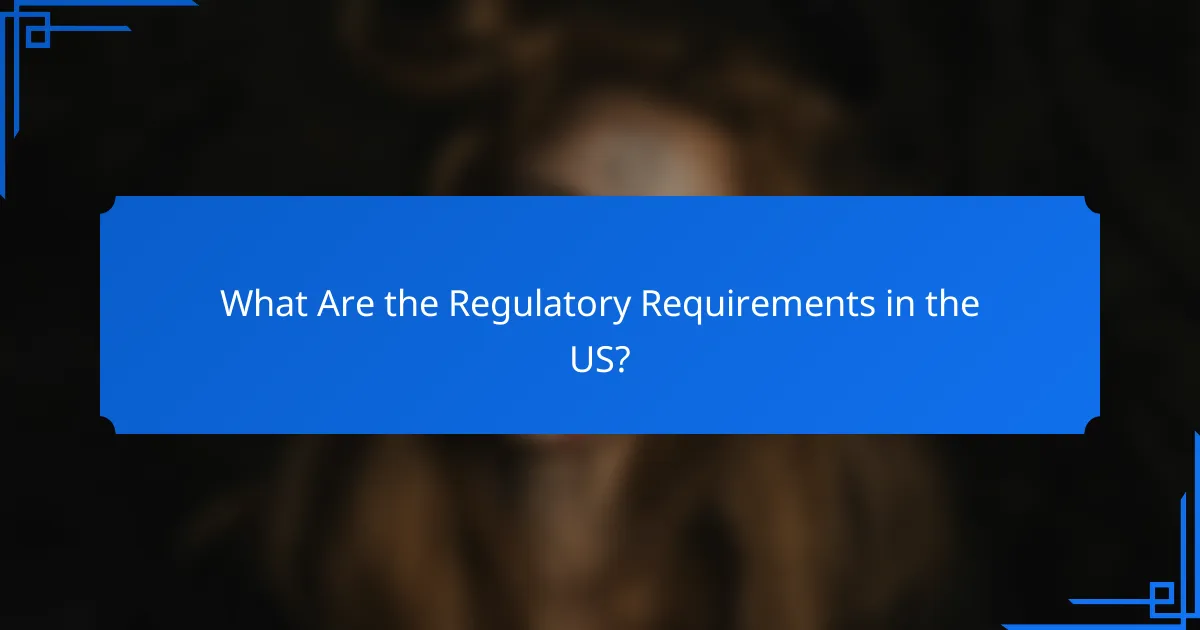 What Are the Regulatory Requirements in the US?