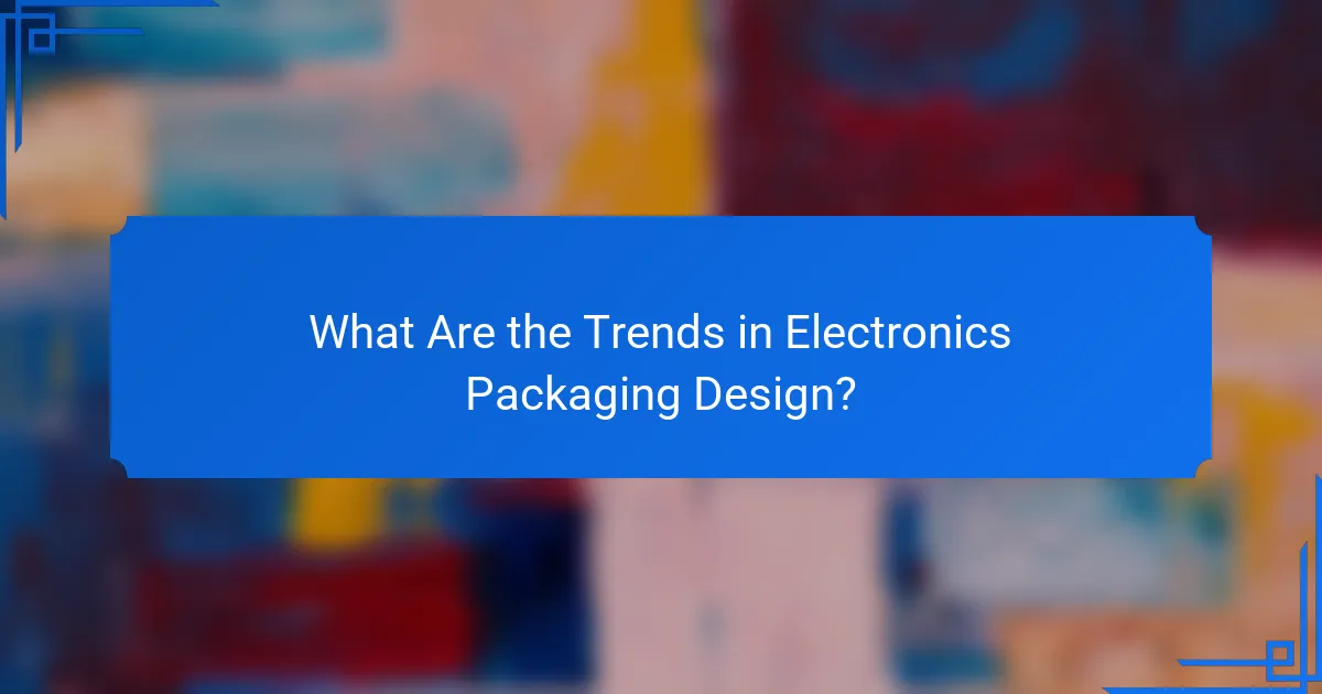 What Are the Trends in Electronics Packaging Design?