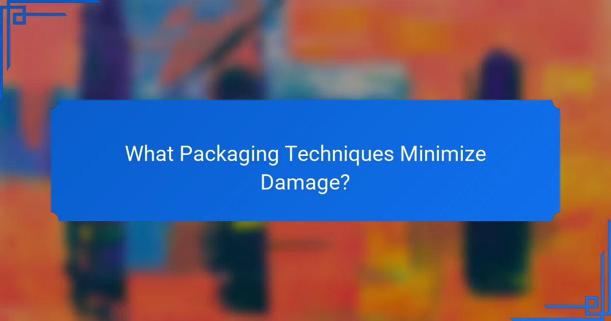 What Packaging Techniques Minimize Damage?