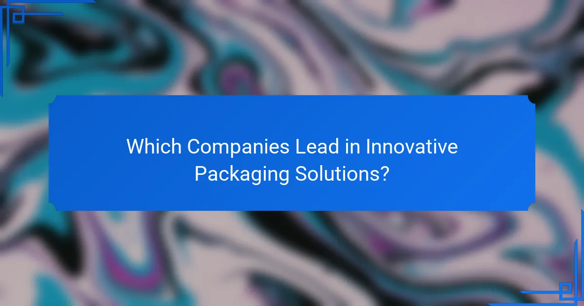 Which Companies Lead in Innovative Packaging Solutions?