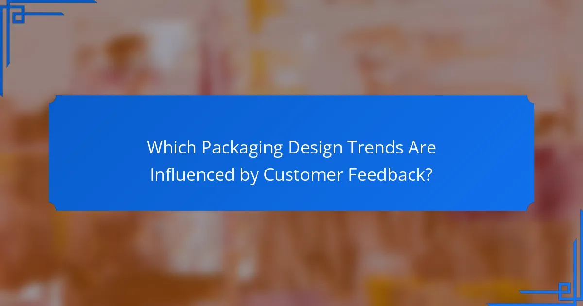 Which Packaging Design Trends Are Influenced by Customer Feedback?